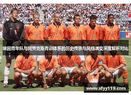 埃因青年队与阿贾克斯青训体系的历史传承与风格演变深度解析对比