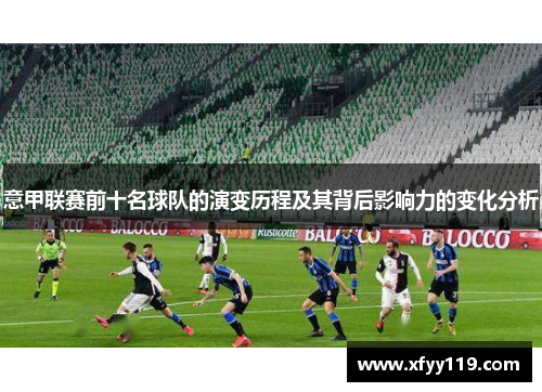 意甲联赛前十名球队的演变历程及其背后影响力的变化分析